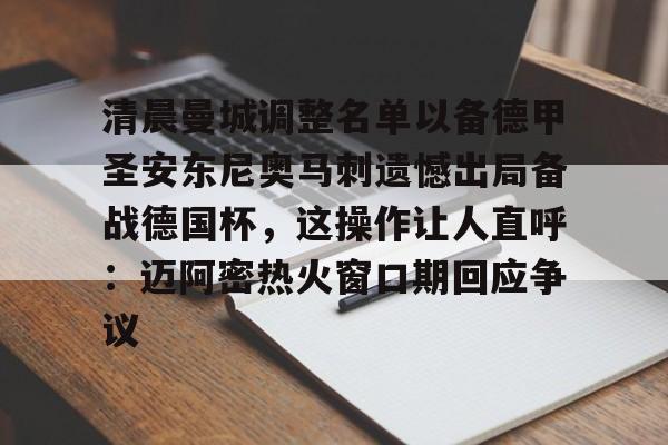 九游体育官网-关于清晨曼城调整名单以备德甲圣安东尼奥马刺遗憾出局备战德国杯，这操作让人直呼：迈阿密热火窗口期回应争议的信息